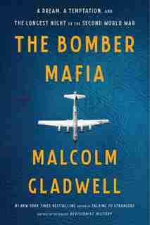 The Bomber Mafia: A Dream, a Temptation, and the Longest Night of the Second World War by Malcolm Gladwell