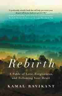 Rebirth: A Fable Of Love, Forgiveness, And Following Your Heart by Kamal Ravikant
