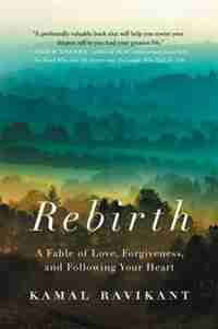 Rebirth: A Fable Of Love, Forgiveness, And Following Your Heart by Kamal Ravikant