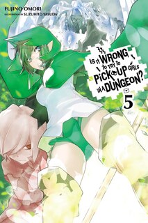 Front cover_Is It Wrong To Try To Pick Up Girls In A Dungeon?, Vol. 5 (light Novel)