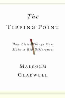 The Tipping Point: How Little Things Can Make a Big Difference by Malcolm Gladwell