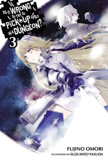 Front cover_Is It Wrong To Try To Pick Up Girls In A Dungeon?, Vol. 3 (light Novel)