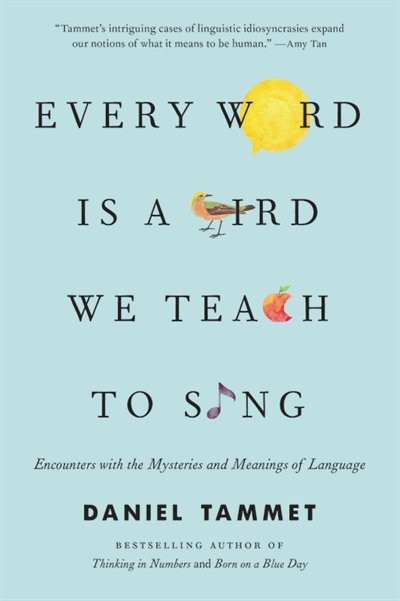 Every Word Is A Bird We Teach To Sing: Encounters With The Mysteries And Meanings Of Language