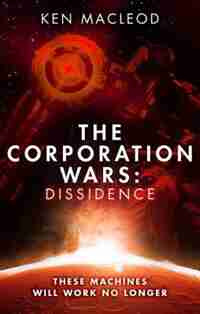The Corporation Wars: Dissidence by Ken Macleod