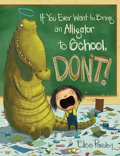 Front cover_If You Ever Want To Bring An Alligator To School, Don't!