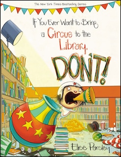 Front cover_If You Ever Want To Bring A Circus To The Library, Don't!