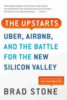 The Upstarts: Uber, Airbnb, And The Battle For The New Silicon Valley by Brad Stone