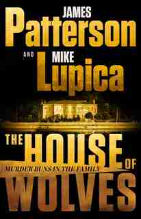 The House of Wolves: Bolder Than Yellowstone or Succession, Patterson and Lupica's Power-Family Thriller Is Not To Be Missed by James Patterson