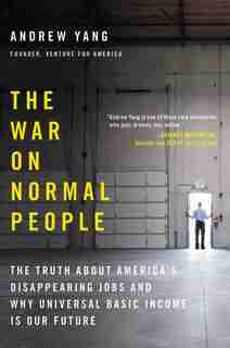 The War on Normal People: The Truth About America's Disappearing Jobs and Why Universal Basic Income Is Our Future de Andrew Yang