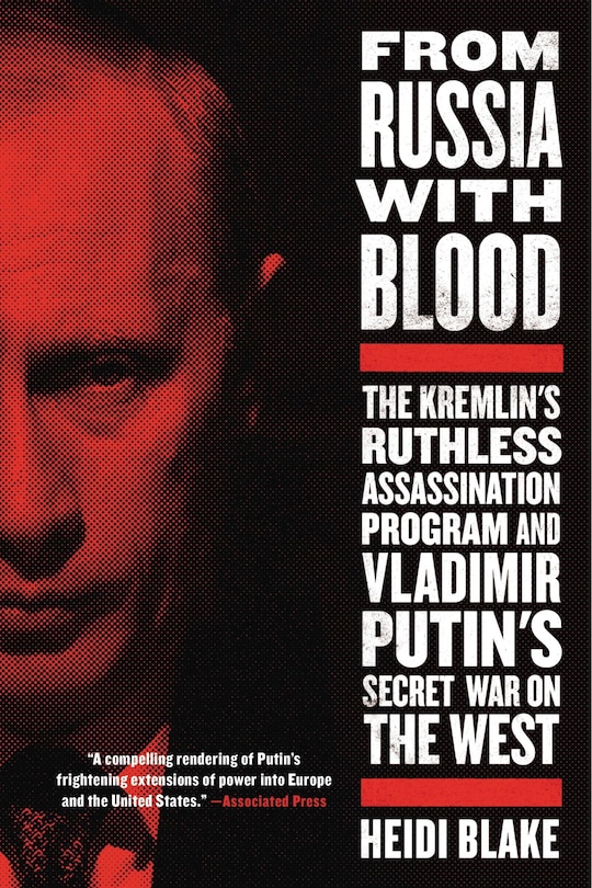 From Russia With Blood: The Kremlin's Ruthless Assassination Program And Vladimir Putin's Secret War On The West