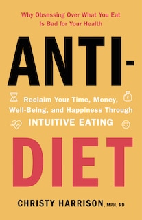 Anti-diet: Reclaim Your Time, Money, Well-being, And Happiness Through Intuitive Eating