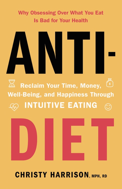 Anti-diet: Reclaim Your Time, Money, Well-being, And Happiness Through Intuitive Eating