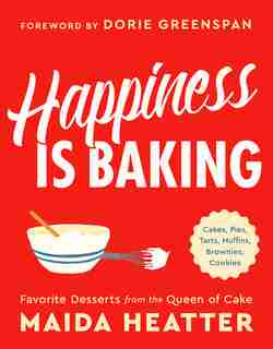 Happiness Is Baking: Cakes, Pies, Tarts, Muffins, Brownies, Cookies: Favorite Desserts From The Queen Of Cake by Maida Heatter