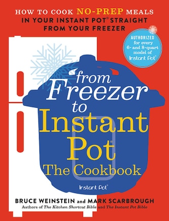 From Freezer To Instant Pot: The Cookbook: How To Cook No-prep Meals In Your Instant Pot Straight From Your Freezer