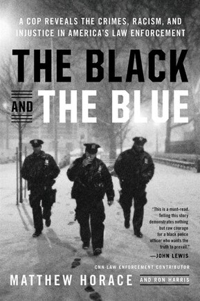 The Black And The Blue: A Cop Reveals The Crimes, Racism, And Injustice In America's Law Enforcement