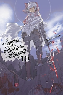 Couverture_Is It Wrong To Try To Pick Up Girls In A Dungeon?, Vol. 10 (light Novel)