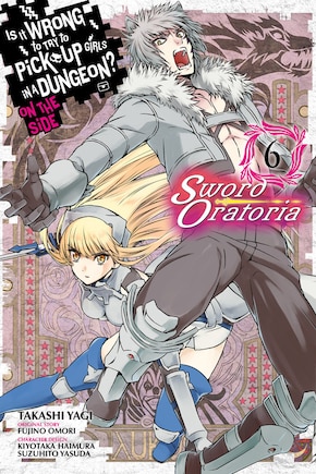 Is It Wrong To Try To Pick Up Girls In A Dungeon? On The Side: Sword Oratoria, Vol. 6 (manga)