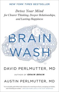 Brain Wash: Detox Your Mind For Clearer Thinking, Deeper Relationships, And Lasting Happiness