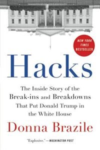 Hacks: The Inside Story Of The Break-ins And Breakdowns That Put Donald Trump In The White House