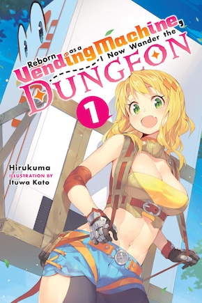 Reborn As A Vending Machine, I Now Wander The Dungeon, Vol. 1 (light Novel)