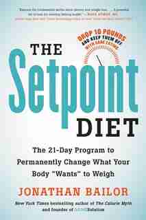 Setpoint Diet: The 21-Day Program to Permanently Change What Your Body "Wants" to Weigh by Jonathan Bailor