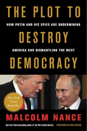 The Plot to Destroy Democracy: How Putin and His Spies Are Undermining America and Dismantling the West