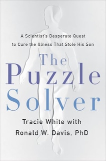 The Puzzle Solver: A Scientist's Desperate Quest to Cure the Illness that Stole His Son