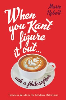 Couverture_When You Kant Figure It Out, Ask A Philosopher