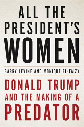 All The President's Women: Donald Trump And The Making Of A Predator