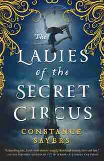 The Ladies of the Secret Circus by Constance Sayers