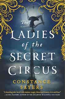 The Ladies of the Secret Circus by Constance Sayers