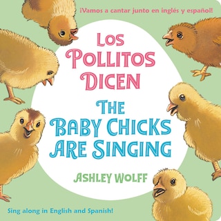 The Baby Chicks Are Singing/los Pollitos Dicen: Sing Along In English And Spanish!/vamos A Cantar Junto En Ingles Y Espanol!