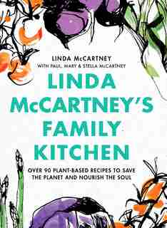 Linda Mccartney's Family Kitchen: Over 90 Plant-based Recipes To Save The Planet And Nourish The Soul by Linda Mccartney