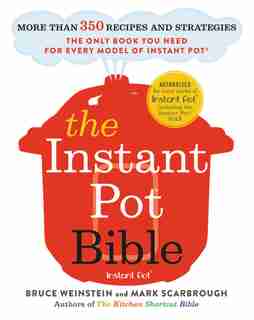 Instant Pot Bible: More than 350 Recipes and Strategies: The Only Book You Need for Every Model of Instant Pot by Bruce Weinstein
