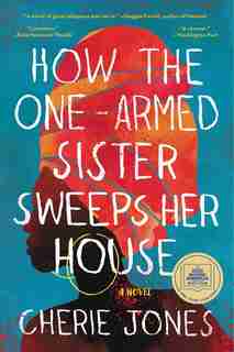 How the One-Armed Sister Sweeps Her House: A Novel by Cherie Jones
