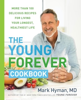 The Young Forever Cookbook: More than 100 Delicious Recipes for Living Your Longest, Healthiest Life