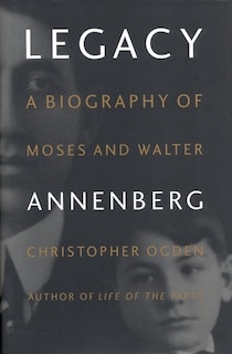 Legacy: A Biography of Moses and Walter Annenberg