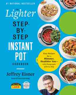 The Lighter Step-By-Step Instant Pot Cookbook: Easy Recipes for a Slimmer, Healthier You—With Photographs of Every Step by Jeffrey Eisner