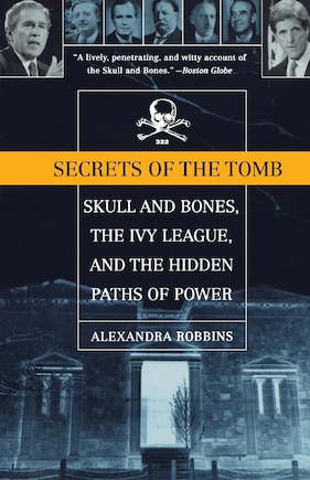 Secrets Of The Tomb: Skull And Bones, The Ivy League, And the Hidden   Paths Of Power