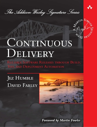 Continuous Delivery: Reliable Software Releases Through Build, Test, And Deployment Automation