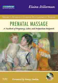 Prenatal Massage: A Textbook of Pregnancy, Labor, and Postpartum Bodywork by Elaine Stillerman