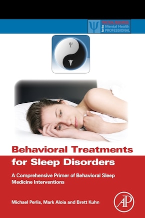 Behavioral Treatments For Sleep Disorders: A Comprehensive Primer Of Behavioral Sleep Medicine Interventions