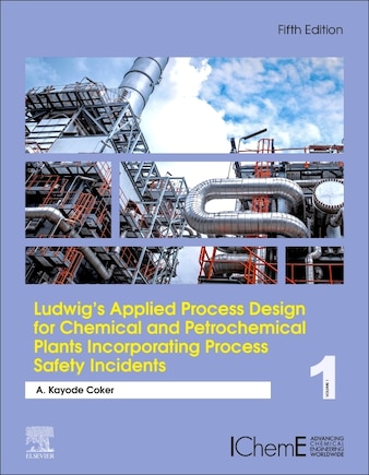 Ludwig's Applied Process Design for Chemical and Petrochemical Plants Incorporating Process Safety Incidents: Volume 1