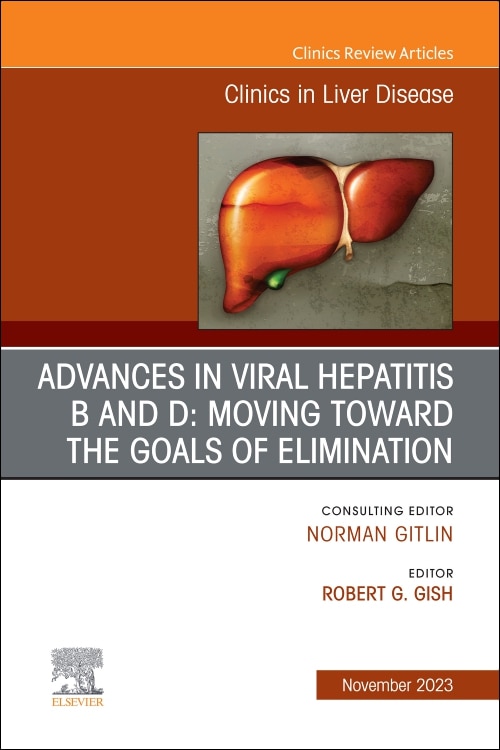 Advances in Viral Hepatitis B and D: Moving Toward the Goals of Elimination., An Issue of Clinics in Liver Disease