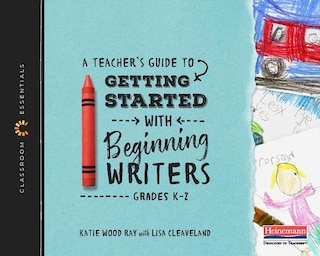 Front cover_A Teacher's Guide to Getting Started with Beginning Writers