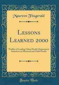 Lessons Learned 2000: Pro?les of Leading Urban Health Department Initiatives in Maternal and Child Health (Classic Reprin by Maureen Fitzgerald