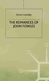 The Romances Of John Fowles by Simon Loveday