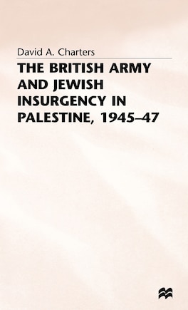 The British Army And Jewish Insurgency In Palestine, 1945-47