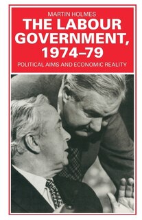 The Labour Government, 1974-79: Political Aims And Economic Reality