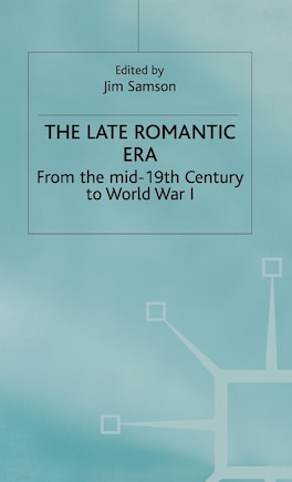 The Late Romantic Era: Volume 7: From The Mid-19th Century To World War I